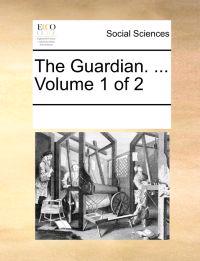 The Guardian. ... Volume 1 of 2