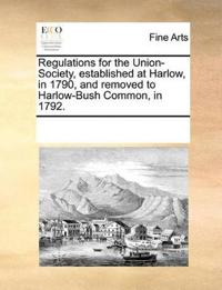 Regulations for the Union-Society, Established at Harlow, in 1790, and Removed to Harlow-Bush Common, in 1792.