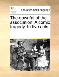 The Downfal of the Association. a Comic Tragedy. in Five Acts.