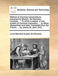Method of Chymical Nomenclature, Proposed by Messrs. de Morveau, Lavoisier, ... to Which Is Added, a New System of Chymical Characters, ... by Mess. Hassenfratz and Adet. Translated from the French, ... by James St. John, M.D.