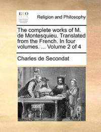 The complete works of M. de Montesquieu. Translated from the French. In four volumes. ... Volume 2 of 4