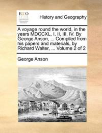 A voyage round the world, in the years MDCCXL, I, II, III, IV. By George Anson, ... Compiled from his papers and materials, by Richard Walter, ... Volume 2 of 2
