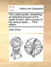 The Ludlow guide, comprising an historical account of the castle & town
