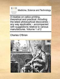 A Treatise on Calico Printing, Theoretical and Practical