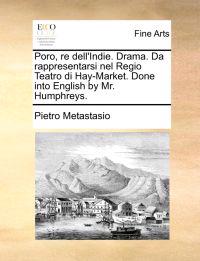 Poro, Re Dell'indie. Drama. Da Rappresentarsi Nel Regio Teatro Di Hay-Market. Done Into English by Mr. Humphreys.