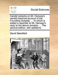 Candid Remarks on Mr. Hanway's Candid Historical Account of the Foundling Hospital, ... to Which Is Added a Rejoinder to Mr. Hanway's Reply to the Above Remarks. ... the Second Edition, with Additions.