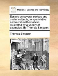 Essays on several curious and useful subjects, in speculative and mix'd mathematicks. Illustrated by a variety of examples. By Thomas Simpson.