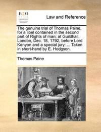 The Genuine Trial of Thomas Paine, for a Libel Contained in the Second Part of Rights of Man; At Guildhall, London, Dec. 18, 1792, Before Lord Kenyon and a Special Jury