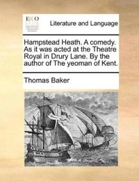 Hampstead Heath. A comedy. As it was acted at the Theatre Royal in Drury Lane. By the author of The yeoman of Kent.