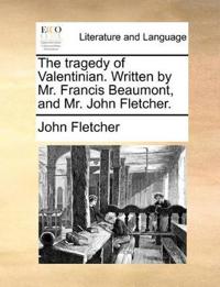 The Tragedy of Valentinian. Written by Mr. Francis Beaumont, and Mr. John Fletcher.