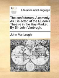 The confederacy. A comedy. As it is acted at the Queen's Theatre in the Hay-Market. By Sir John Vanbrugh.