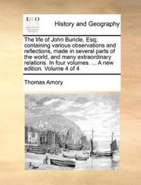 The life of John Buncle, Esq; containing various observations and reflections, made in several parts of the world, and many extraordinary relations. In four volumes. ... A new edition. Volume 4 of 4