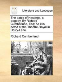 The battle of Hastings, a tragedy. By Richard Cumberland, Esq; As it is acted at the Theatre-Royal in Drury-Lane.