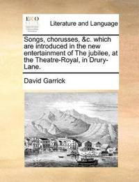Songs, Chorusses, &c. Which Are Introduced in the New Entertainment of the Jubilee, at the Theatre-Royal, in Drury-Lane.