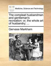 The compleat husbandman and gentleman's recreation