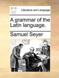 A grammar of the Latin language.