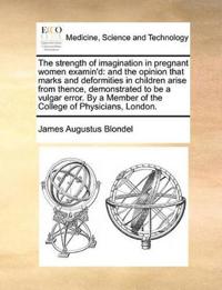 The Strength of Imagination in Pregnant Women Examin'd