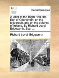 A letter to the Right Hon. the Earl of Charlemont on the tellograph, and on the defence of Ireland. By Richard Lovell Edgeworth, Esq. ...
