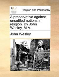 A preservative against unsettled notions in religion. By John Wesley, M.A.