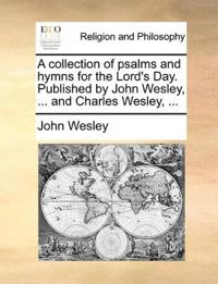 A collection of psalms and hymns for the Lord's Day. Published by John Wesley, ... and Charles Wesley, ...