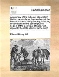 Bokomslag för "A Summary of the Duties of Citizenship! Written Expressly for the Members of the London Corresponding Society; Including Observations on the Contemptuous Neglect of the Secretary of State, with Regard to Their Late Address to the King!"