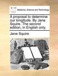 A Proposal to Determine Our Longitude. by Jane Squire. the Second Edition, in English Only.