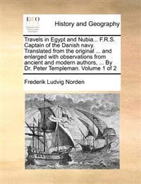 Travels in Egypt and Nubia... F.R.S. Captain of the Danish Navy. Translated from the Original ... and Enlarged with Observations from Ancient and Modern Authors, ... by Dr. Peter Templeman. Volume 1 of 2