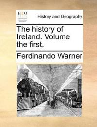 The history of Ireland. Volume the first.