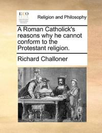 Bokomslag för "A Roman Catholick's Reasons Why He Cannot Conform to the Protestant Religion."