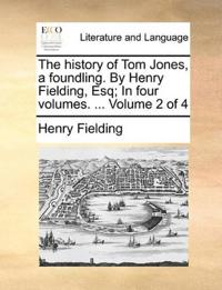 The History of Tom Jones, a Foundling. by Henry Fielding, Esq; In Four Volumes. ... Volume 2 of 4