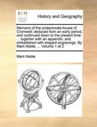 Memoirs of the protectorate-house of Cromwell; deduced from an early period, and continued down to the present time