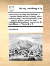 Memoirs of the protectorate-house of Cromwell; deduced from an early period, and continued down to the present time