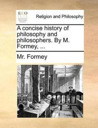 A Concise History of Philosophy and Philosophers. by M. Formey, ...
