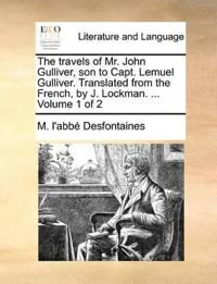The Travels of Mr. John Gulliver, Son to Capt. Lemuel Gulliver. Translated from the French, by J. Lockman. ... Volume 1 of 2