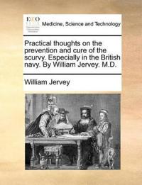 Practical Thoughts on the Prevention and Cure of the Scurvy. Especially in the British Navy. by William Jervey. M.D.