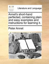 Annet's Short-Hand Perfected, Containing Plain and Easy Examples and Instructions for Learning It.