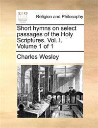 Short Hymns on Select Passages of the Holy Scriptures. Vol. I. Volume 1 of 1