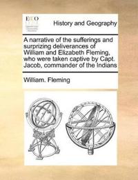A Narrative of the Sufferings and Surprizing Deliverances of William and Elizabeth Fleming, Who Were Taken Captive by Capt. Jacob, Commander of the Indians