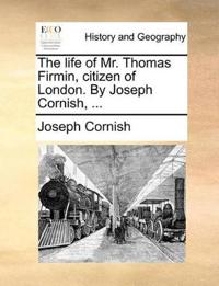 The Life of Mr. Thomas Firmin, Citizen of London. by Joseph Cornish, ...