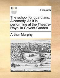 The School for Guardians. a Comedy. as It Is Performing at the Theatre-Royal in Covent-Garden.