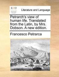 Petrarch's View of Human Life. Translated from the Latin, by Mrs. Dobson. a New Edition.