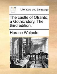 The Castle of Otranto, a Gothic Story. the Third Edition.