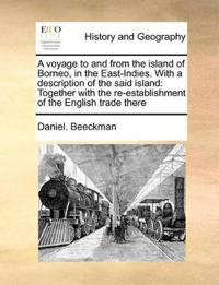A Voyage to and from the Island of Borneo, in the East-Indies. with a Description of the Said Island
