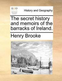The Secret History and Memoirs of the Barracks of Ireland.