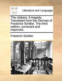 The Robbers. a Tragedy. Translated from the German of Frederick Schiller. the Third Edition, Corrected and Improved.