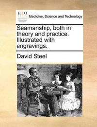 Seamanship, Both in Theory and Practice. Illustrated with Engravings.