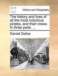 The history and lives of all the most notorious pirates, and their crews. In three parts. ...