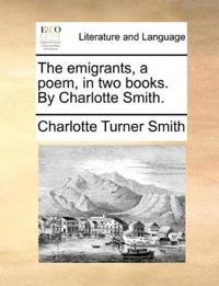 The Emigrants, a Poem, in Two Books. by Charlotte Smith.