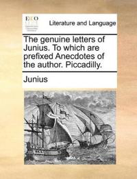The Genuine Letters of Junius. to Which Are Prefixed Anecdotes of the Author. Piccadilly.