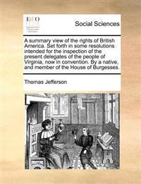 A summary view of the rights of British America. Set forth in some resolutions intended for the inspection of the present delegates of the people of Virginia, now in convention. By a native, and member of the House of Burgesses.